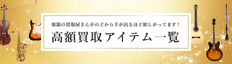 楽器の買取屋さんがのどから手が出るほど欲しがってます！高額買取アイテム一覧