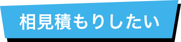 相見積もりしたい!