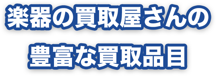 楽器の買取屋さんの豊富な買取品目